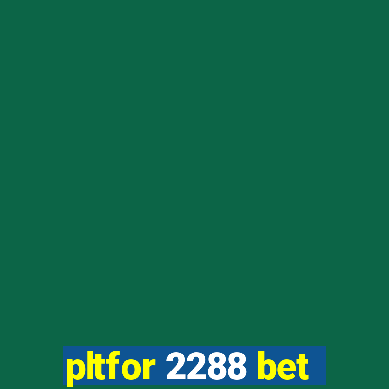 pltfor 2288 bet